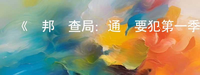 鮑麗娟的動漫綜藝大全,《聯邦調查局:通緝要犯第一季》迅雷下載/在線觀看-犯罪歷史-美劇天堂